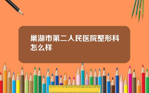 巢湖市第二人民医院整形科怎么样