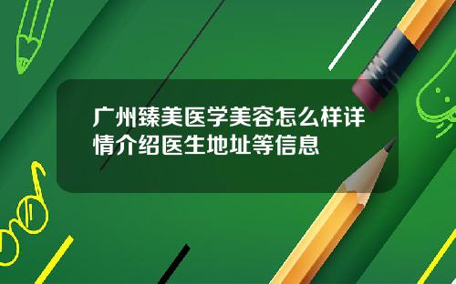 广州臻美医学美容怎么样详情介绍医生地址等信息