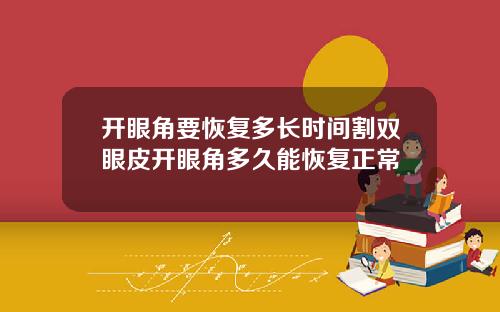 开眼角要恢复多长时间割双眼皮开眼角多久能恢复正常