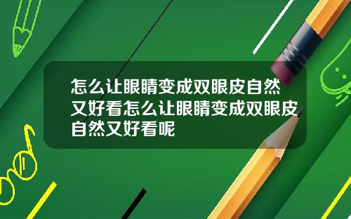怎么让眼睛变成双眼皮自然又好看怎么让眼睛变成双眼皮自然又好看呢
