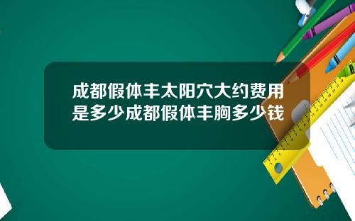 成都假体丰太阳穴大约费用是多少成都假体丰胸多少钱