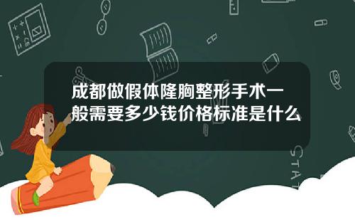 成都做假体隆胸整形手术一般需要多少钱价格标准是什么