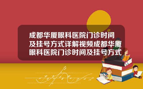 成都华厦眼科医院门诊时间及挂号方式详解视频成都华厦眼科医院门诊时间及挂号方式详解电话