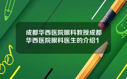 成都华西医院眼科教授成都华西医院眼科医生的介绍1