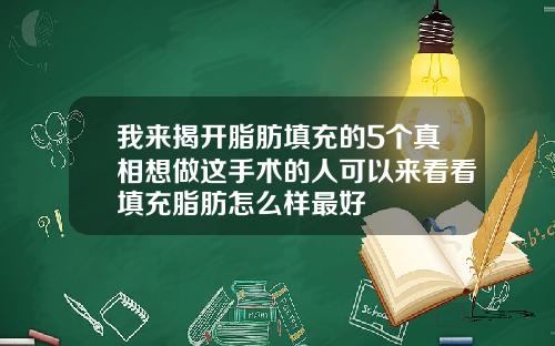 我来揭开脂肪填充的5个真相想做这手术的人可以来看看填充脂肪怎么样最好