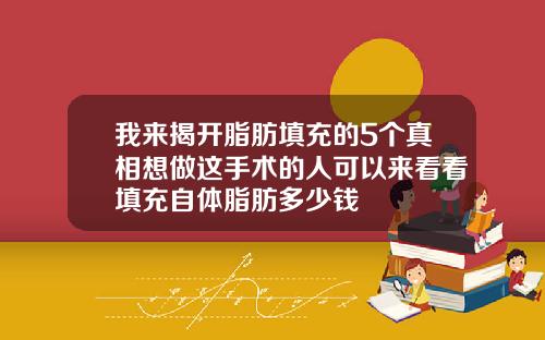 我来揭开脂肪填充的5个真相想做这手术的人可以来看看填充自体脂肪多少钱