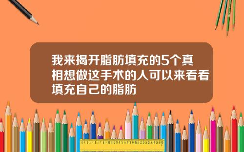 我来揭开脂肪填充的5个真相想做这手术的人可以来看看填充自己的脂肪