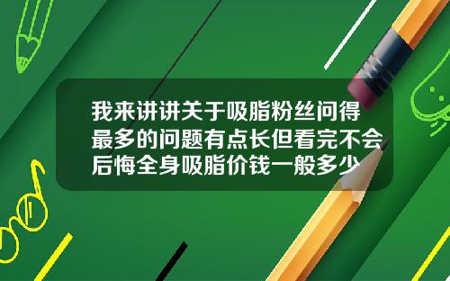 我来讲讲关于吸脂粉丝问得最多的问题有点长但看完不会后悔全身吸脂价钱一般多少