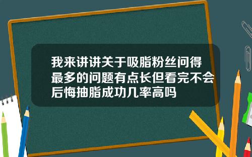 我来讲讲关于吸脂粉丝问得最多的问题有点长但看完不会后悔抽脂成功几率高吗