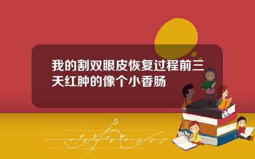 我的割双眼皮恢复过程前三天红肿的像个小香肠