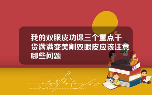 我的双眼皮功课三个重点干货满满变美割双眼皮应该注意哪些问题