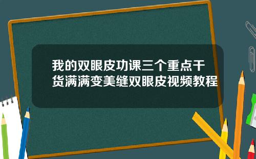 我的双眼皮功课三个重点干货满满变美缝双眼皮视频教程