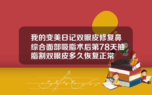 我的变美日记双眼皮修复鼻综合面部吸脂术后第78天抽脂割双眼皮多久恢复正常