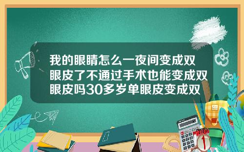 我的眼睛怎么一夜间变成双眼皮了不通过手术也能变成双眼皮吗30多岁单眼皮变成双眼皮是怎么回事