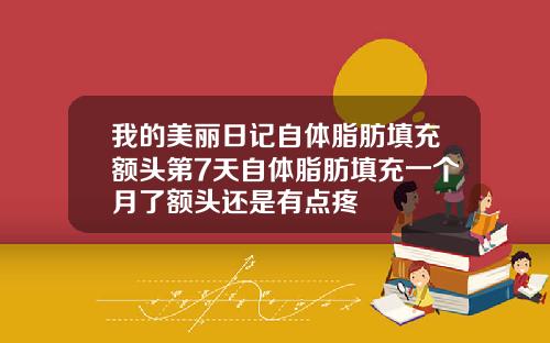 我的美丽日记自体脂肪填充额头第7天自体脂肪填充一个月了额头还是有点疼