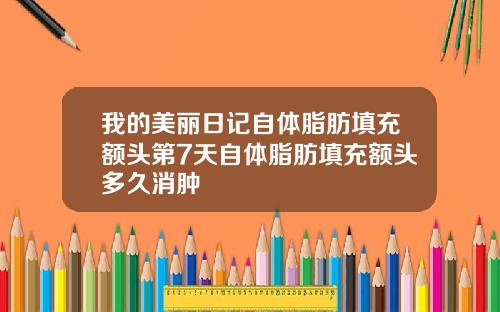 我的美丽日记自体脂肪填充额头第7天自体脂肪填充额头多久消肿