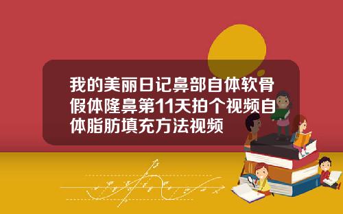 我的美丽日记鼻部自体软骨假体隆鼻第11天拍个视频自体脂肪填充方法视频