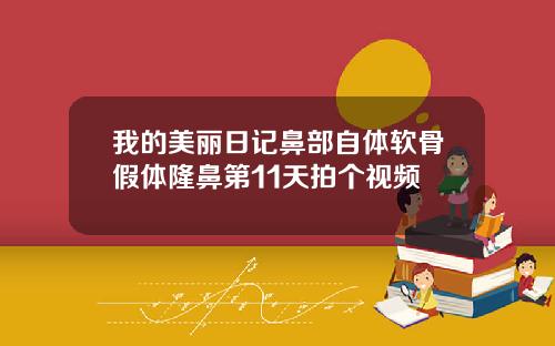 我的美丽日记鼻部自体软骨假体隆鼻第11天拍个视频