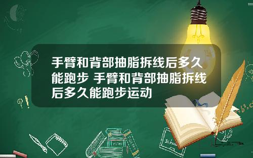 手臂和背部抽脂拆线后多久能跑步 手臂和背部抽脂拆线后多久能跑步运动