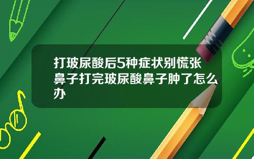 打玻尿酸后5种症状别慌张鼻子打完玻尿酸鼻子肿了怎么办