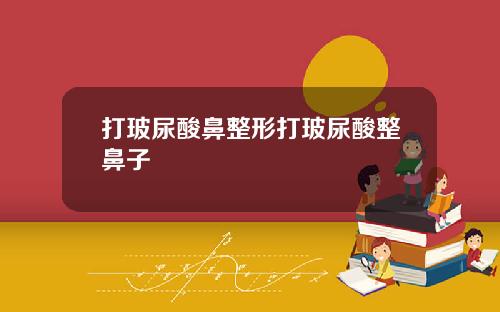 打玻尿酸鼻整形打玻尿酸整鼻子