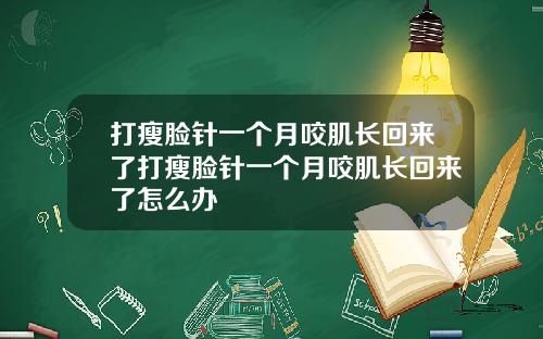 打瘦脸针一个月咬肌长回来了打瘦脸针一个月咬肌长回来了怎么办