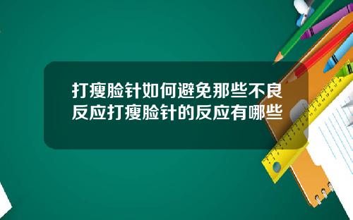 打瘦脸针如何避免那些不良反应打瘦脸针的反应有哪些