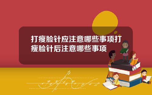 打瘦脸针应注意哪些事项打瘦脸针后注意哪些事项