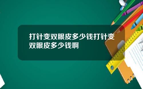 打针变双眼皮多少钱打针变双眼皮多少钱啊