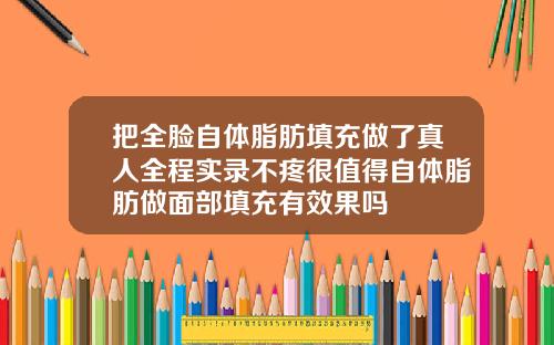 把全脸自体脂肪填充做了真人全程实录不疼很值得自体脂肪做面部填充有效果吗