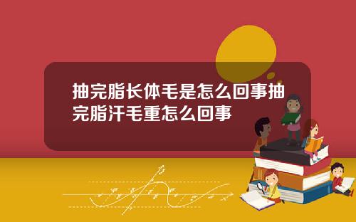 抽完脂长体毛是怎么回事抽完脂汗毛重怎么回事