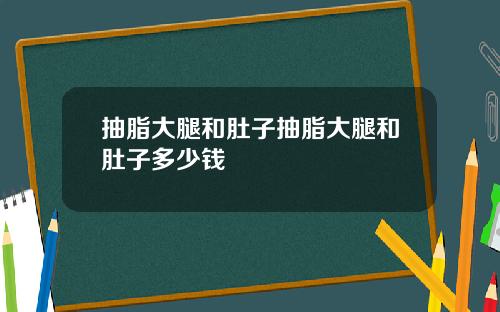 抽脂大腿和肚子抽脂大腿和肚子多少钱