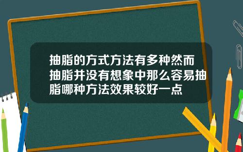 抽脂的方式方法有多种然而抽脂并没有想象中那么容易抽脂哪种方法效果较好一点