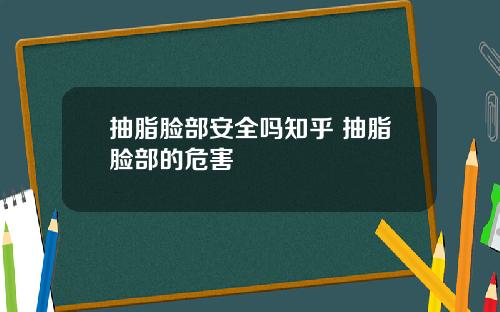 抽脂脸部安全吗知乎 抽脂脸部的危害