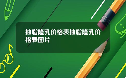 抽脂隆乳价格表抽脂隆乳价格表图片