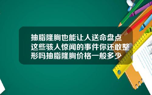 抽脂隆胸也能让人送命盘点这些骇人惊闻的事件你还敢整形吗抽脂隆胸价格一般多少