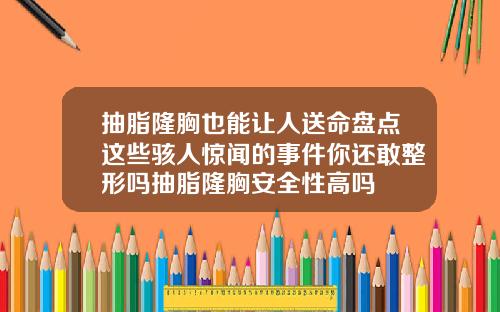 抽脂隆胸也能让人送命盘点这些骇人惊闻的事件你还敢整形吗抽脂隆胸安全性高吗