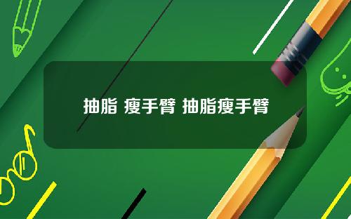 抽脂 瘦手臂 抽脂瘦手臂