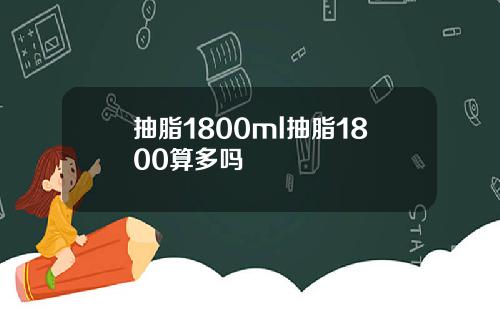 抽脂1800ml抽脂1800算多吗