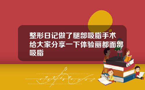 整形日记做了腿部吸脂手术给大家分享一下体验丽都面部吸脂