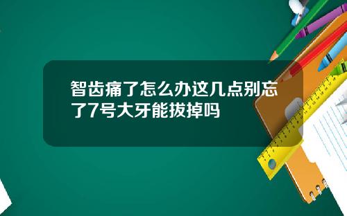 智齿痛了怎么办这几点别忘了7号大牙能拔掉吗