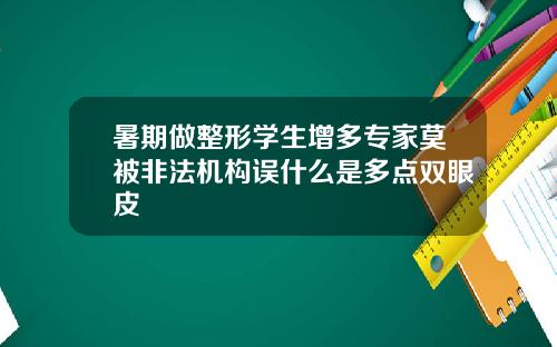 暑期做整形学生增多专家莫被非法机构误什么是多点双眼皮