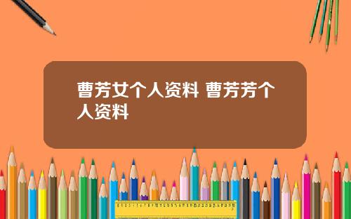 曹芳女个人资料 曹芳芳个人资料