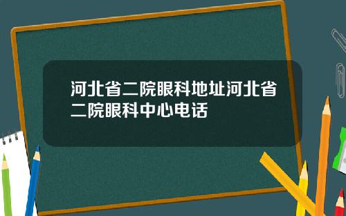 河北省二院眼科地址河北省二院眼科中心电话