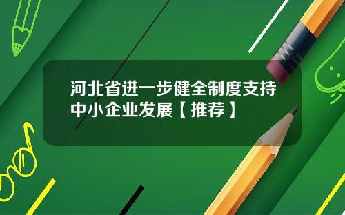 河北省进一步健全制度支持中小企业发展【推荐】