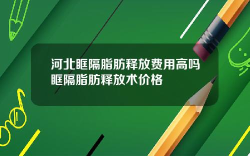 河北眶隔脂肪释放费用高吗眶隔脂肪释放术价格