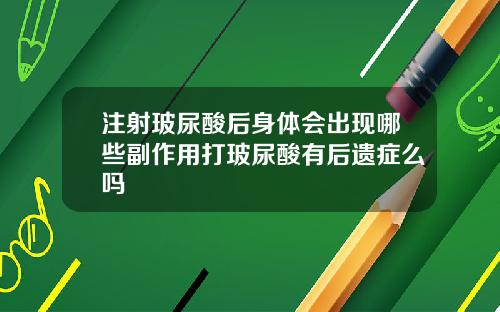 注射玻尿酸后身体会出现哪些副作用打玻尿酸有后遗症么吗