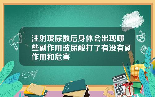 注射玻尿酸后身体会出现哪些副作用玻尿酸打了有没有副作用和危害