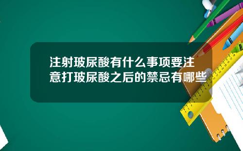 注射玻尿酸有什么事项要注意打玻尿酸之后的禁忌有哪些
