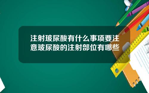 注射玻尿酸有什么事项要注意玻尿酸的注射部位有哪些